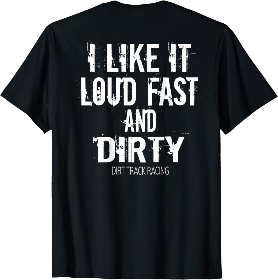 Funny Racing Quote Loud Fast and Dirty Dirt Track Racing T Shirt