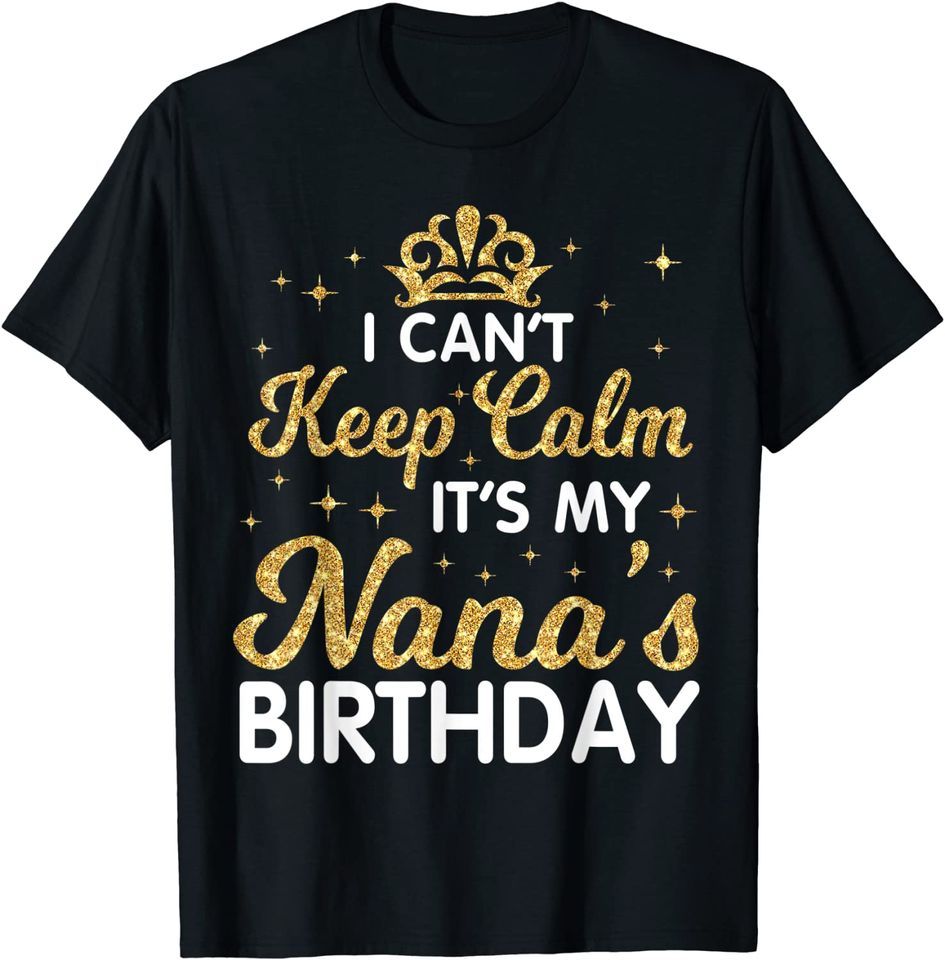 I Can't Keep Calm It's My Nana Birthday Happy Grandma T-Shirt