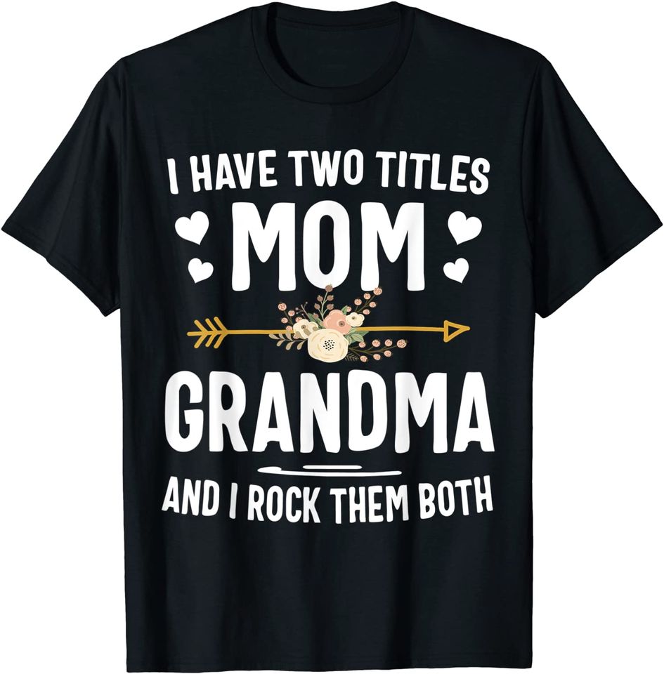 I Have Two Titles Mom And Grandma Shirt Mothers Day Gifts T-Shirt