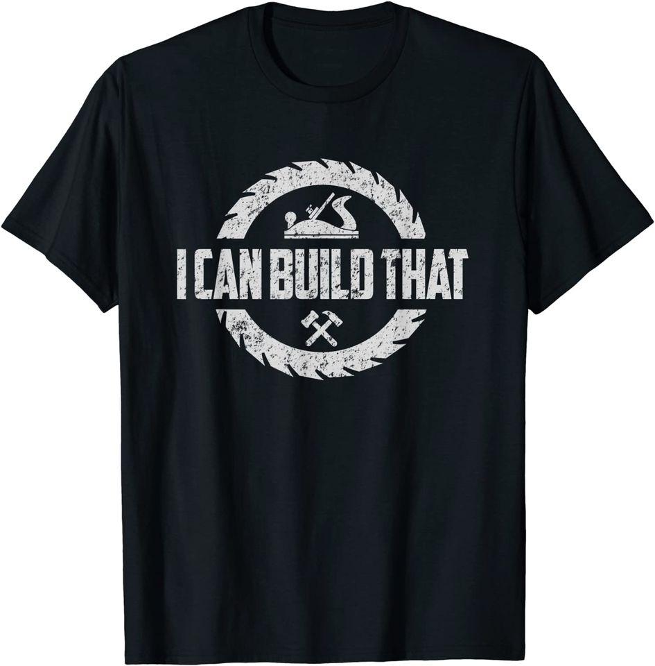 Woodworker Carpenter I Can Build That Woodworking T-Shirt