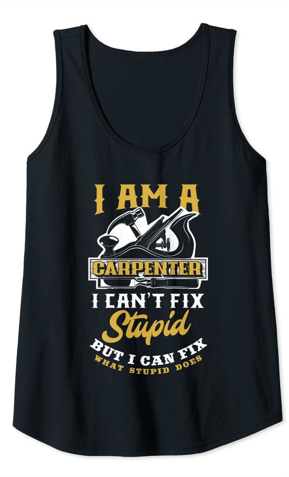 I'm A Carpenter I Can't Fix Stupid Carpenter Gift Tank Top
