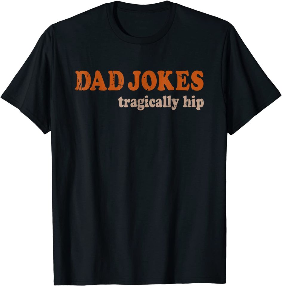 Dad Jokes Are Tragically Hip Pun Shirt