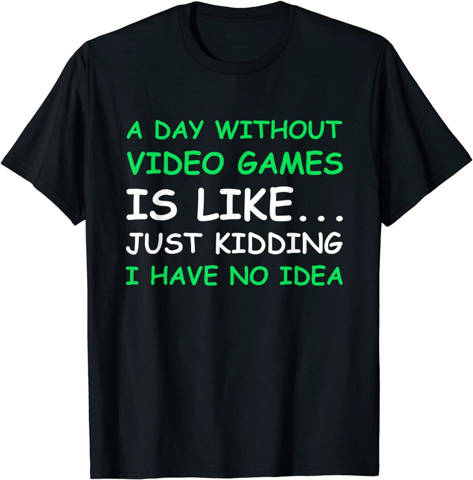 A Day Without Video Games Gamer Gift Men Women T-Shirt