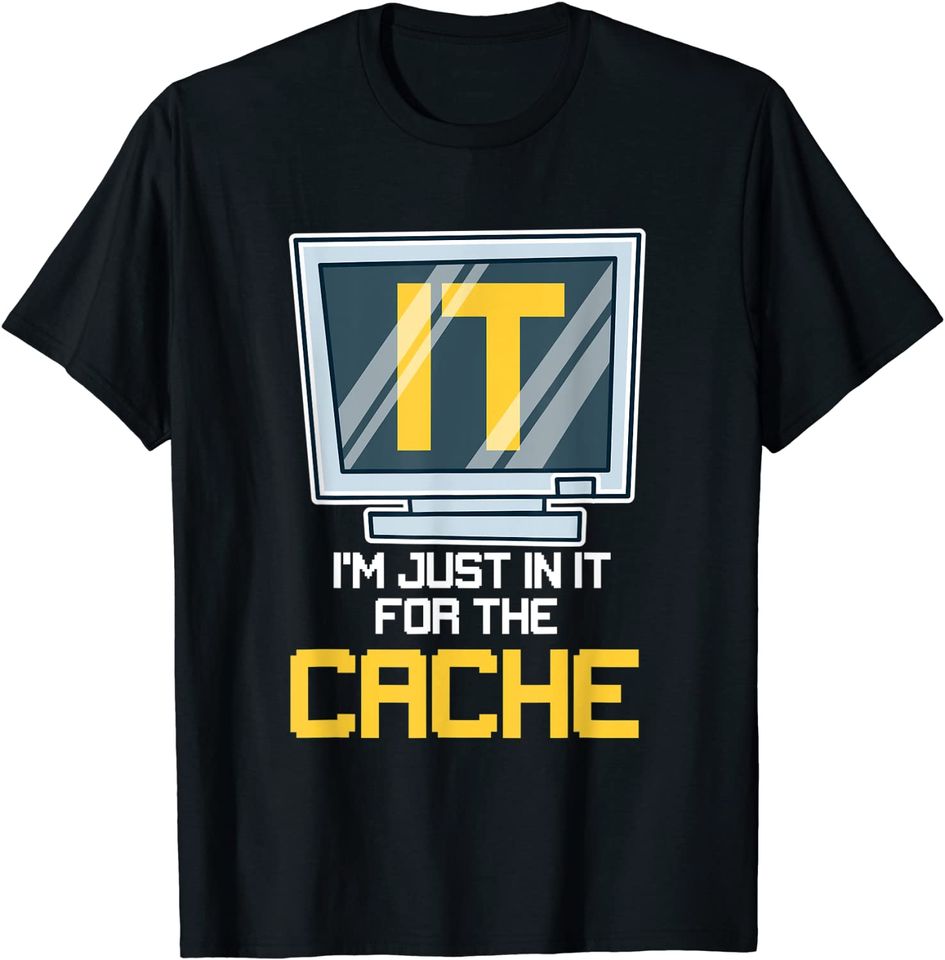 IT I'm Just In It For The Cache T-Shirt