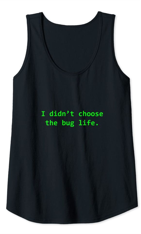 I didnt choose the Bug life Funny Software enginner life Tank Top