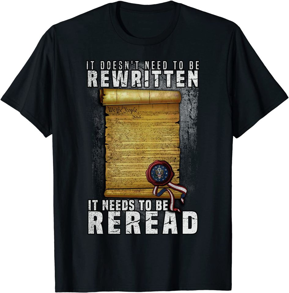 Constitution Needs To Be Reread NOT Rewritten T Shirt