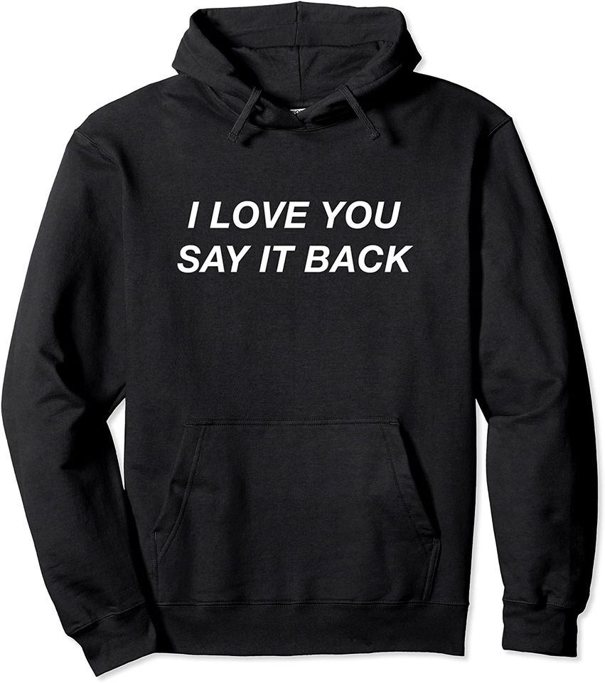 I Love You Say It Back Pullover Hoodie
