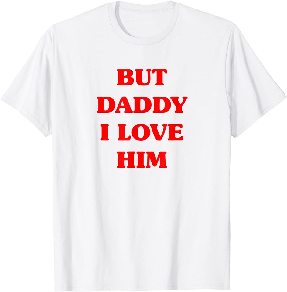 But Daddy I Love Him Shirt Funny Proud But Daddy I Love Him T-Shirt