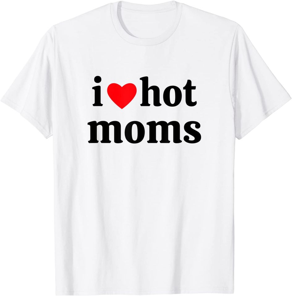i love hot moms T-Shirt