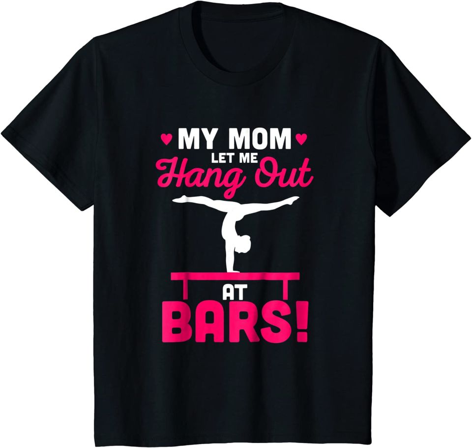 My Mom Let Me Hang Out At Bars Gymnastics T Shirt