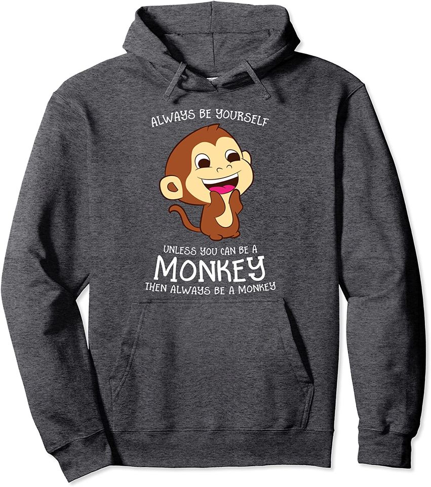 Always Be Yourself Unless You Can Be A Monkey Lover Pullover Hoodie