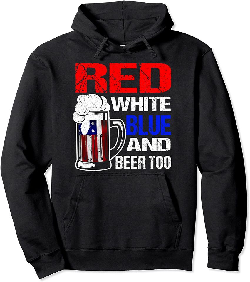 Red White Blue And Beer Too - American Beer Drink July 4th Pullover Hoodie