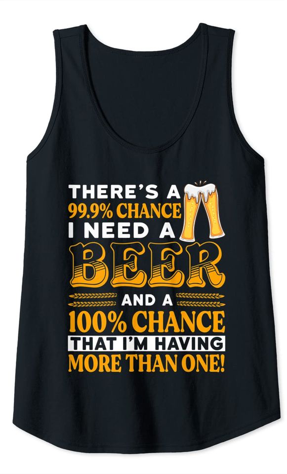 There's A 99.9 Percent Chance I Need A Beer Funny Beer Lover Tank Top