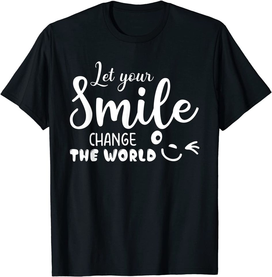 Let Your Smile Change The World Positive Quote T-Shirt