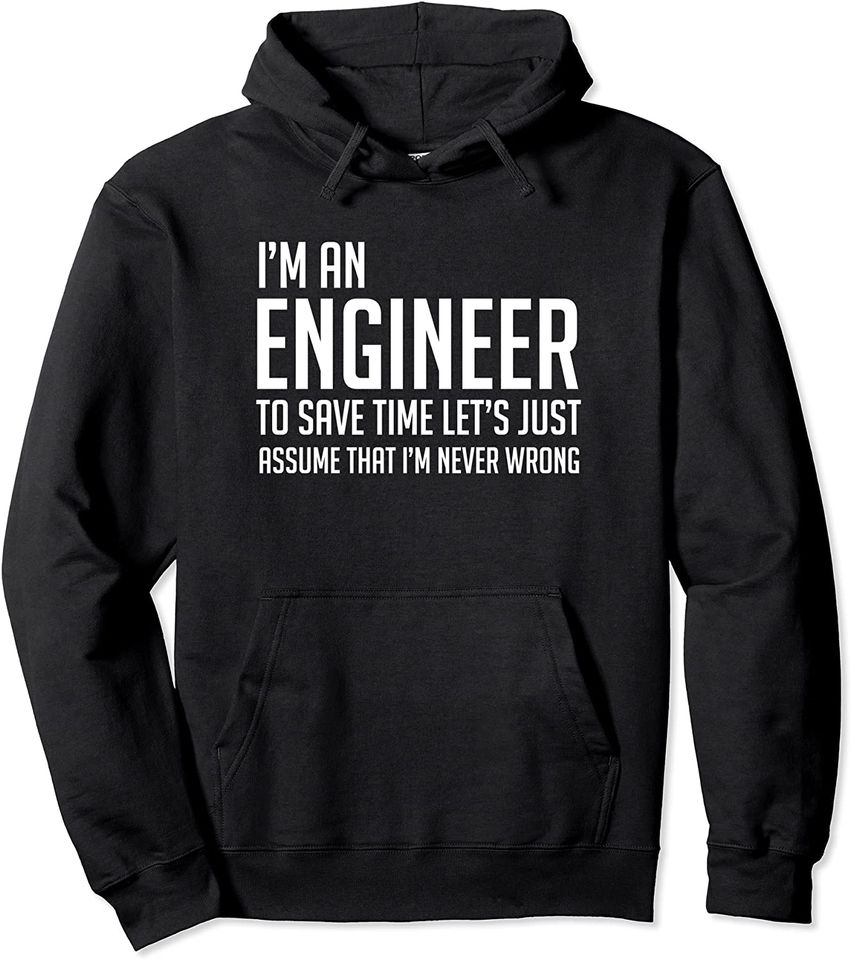 Im An Engineer Lets Just Assume Im Never Wrong Hoodie