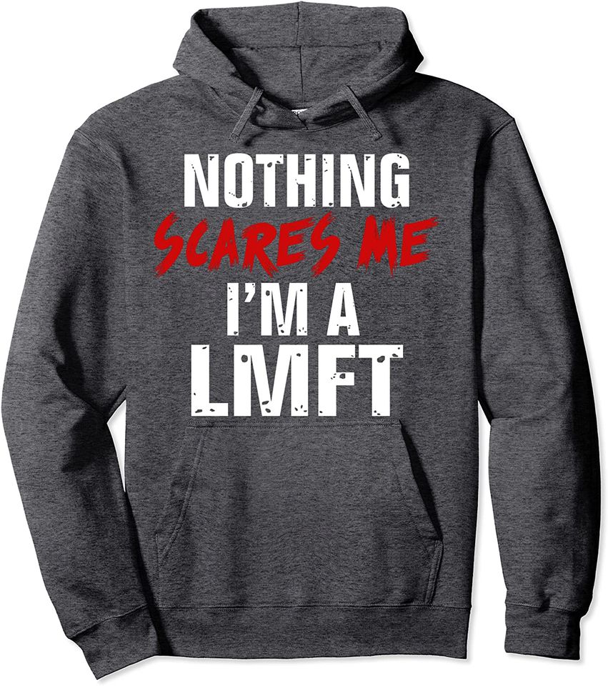 Nothing Scares Me LMFT Marriage Family Therapist Pullover Hoodie