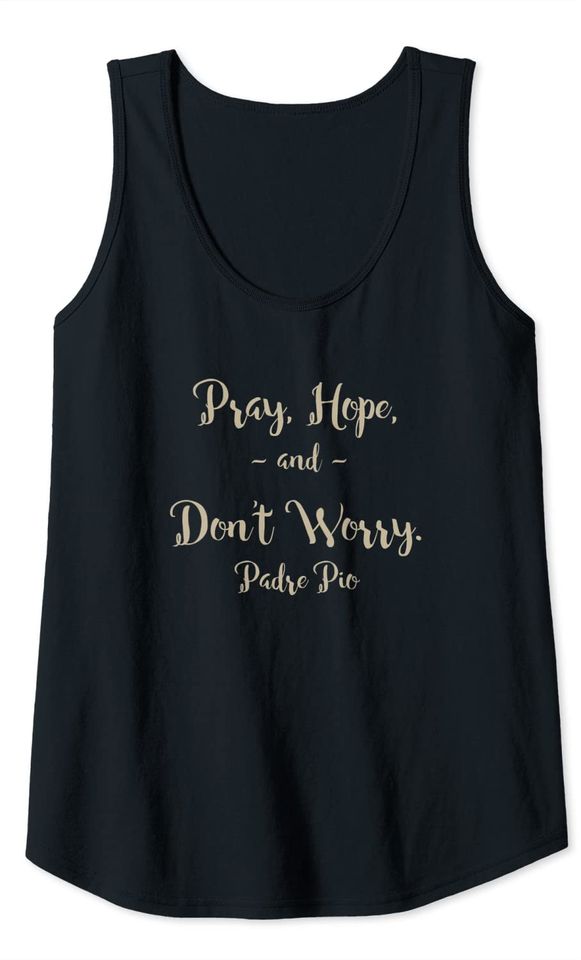 Pray Hope and Don't Worry St. Padre Pio Quote Tank Top
