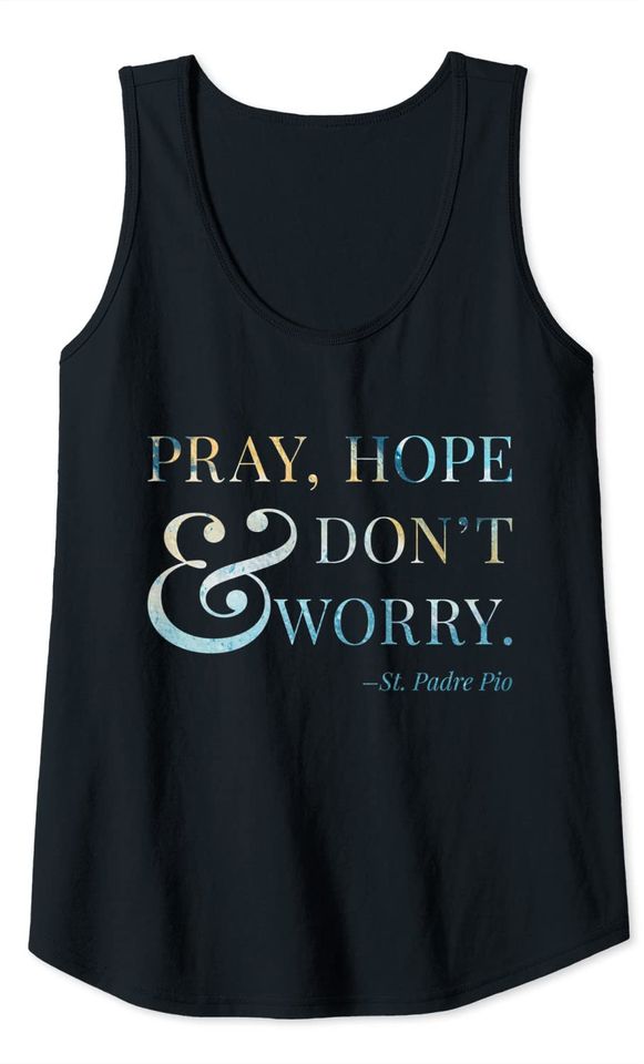 Pray, Hope & Don't Worry - Saint Padre Pio Tank Top