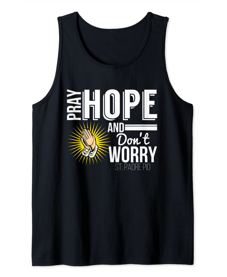 St. Padre Pio Quote Pray Hope and Don't Worry Tank Top