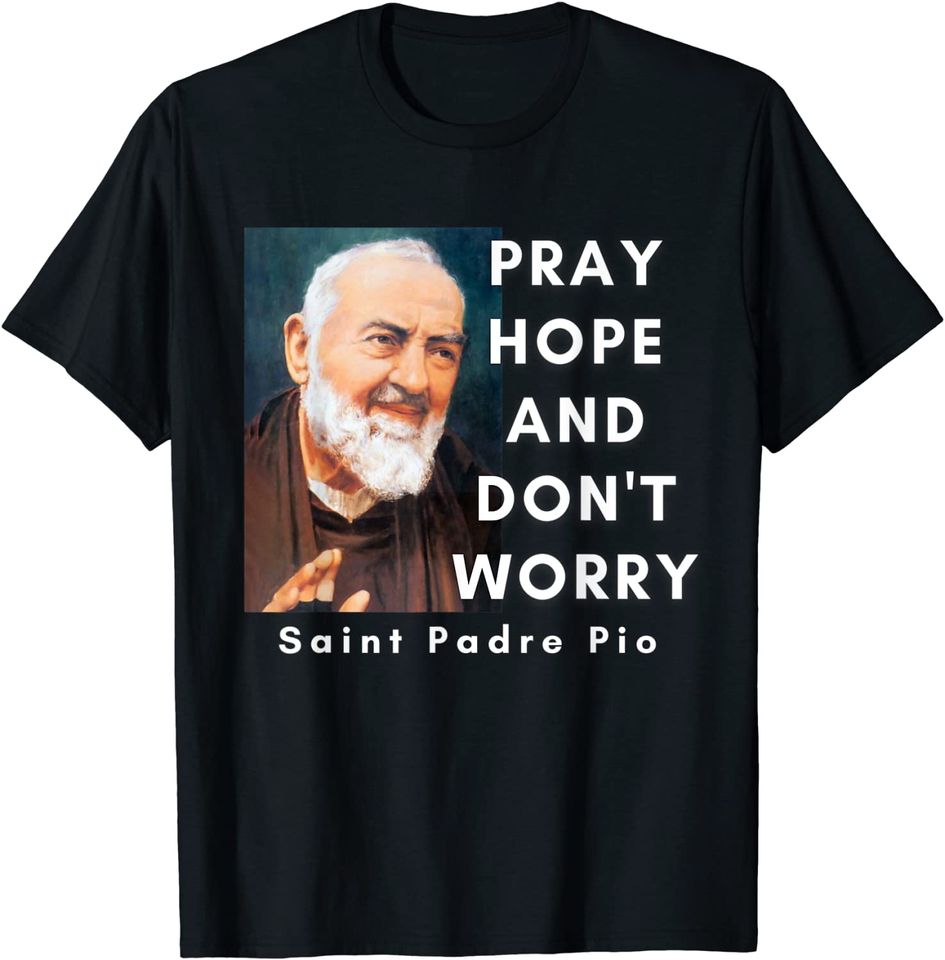 Saint Padre Pio Pray Hope And Don't Worry Catholic Christian T-Shirt