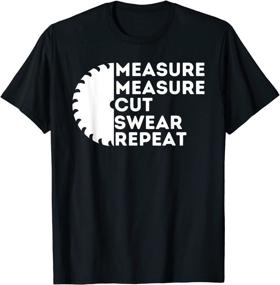 Measure Cut Swear Carpenter & Woodworking T Shirt