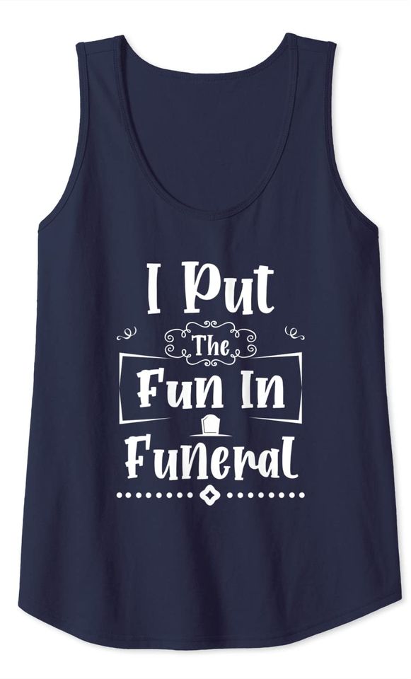 I Put The Fun In Funeral - Funeral Director Mortician Tank Top