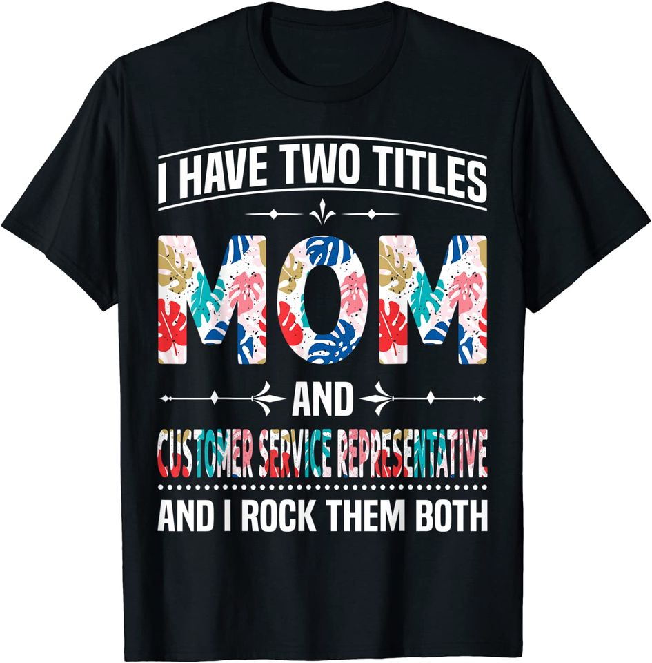 I Have Two Titles Mom & Customer service representative T-Shirt
