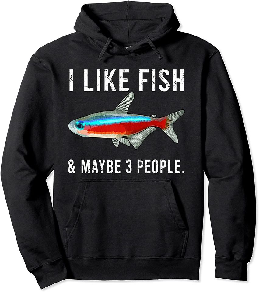 I Like Neon Tetra Fish And Maybe 3 People Pullover Hoodie