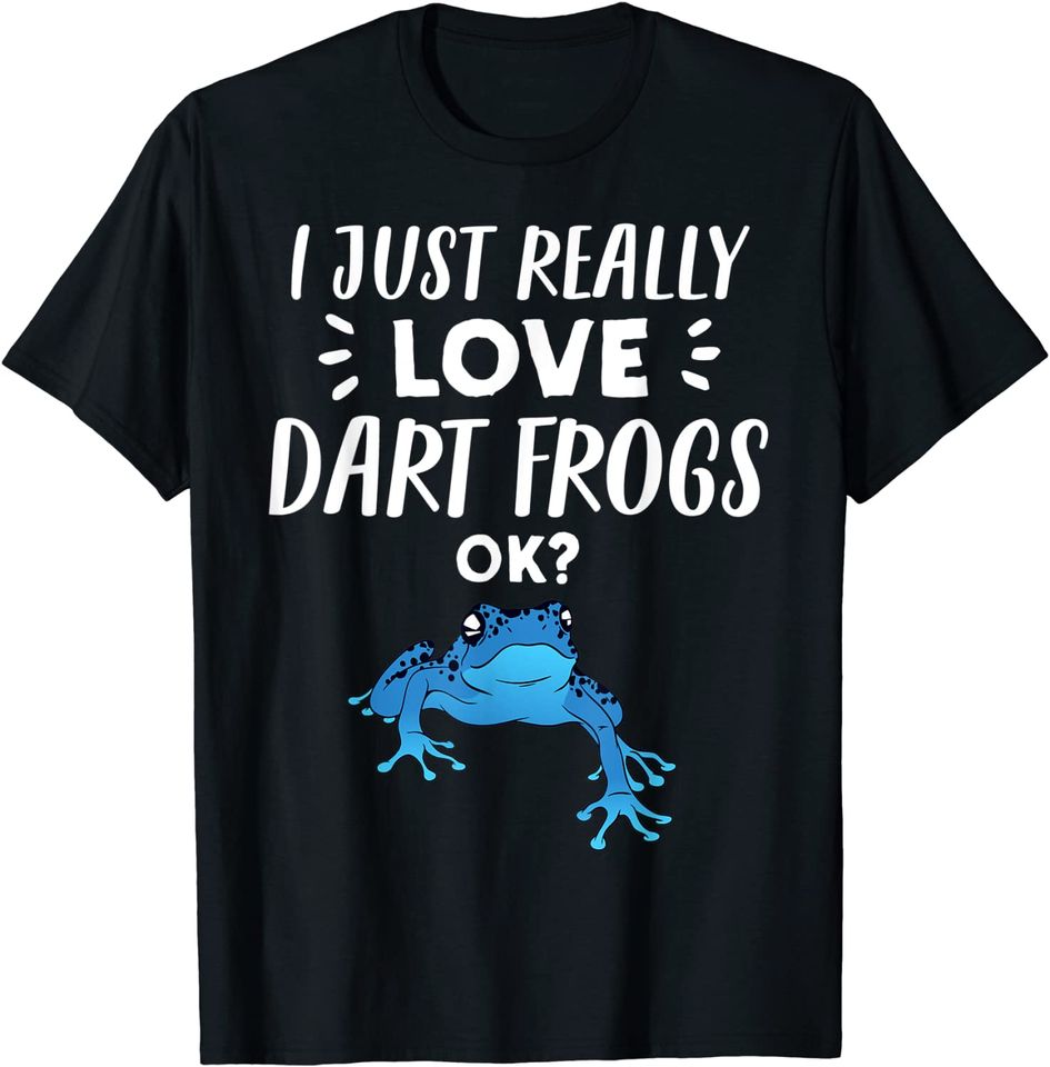 Dart Frog Lover Gift | I Just Really Love Dart Frogs T-Shirt