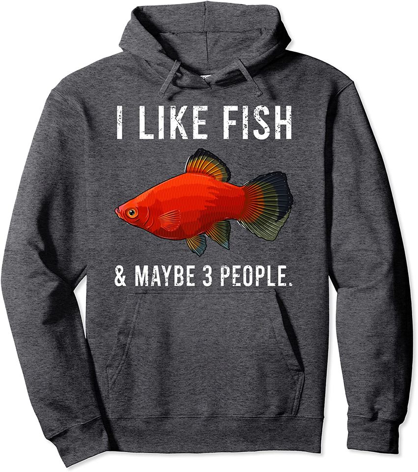 Funny I Like Platies Fish And Maybe 3 People Pullover Hoodie