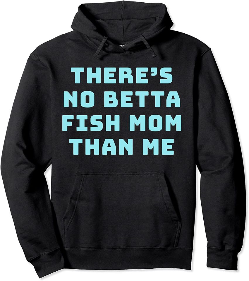 There's No Betta Fish Mom Than Me Pullover Hoodie