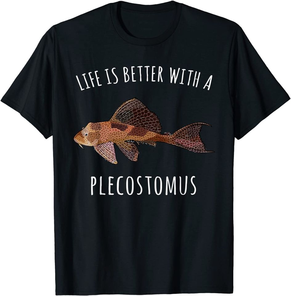 Life Is Better With A Plecostomus Funny Fish T-Shirt