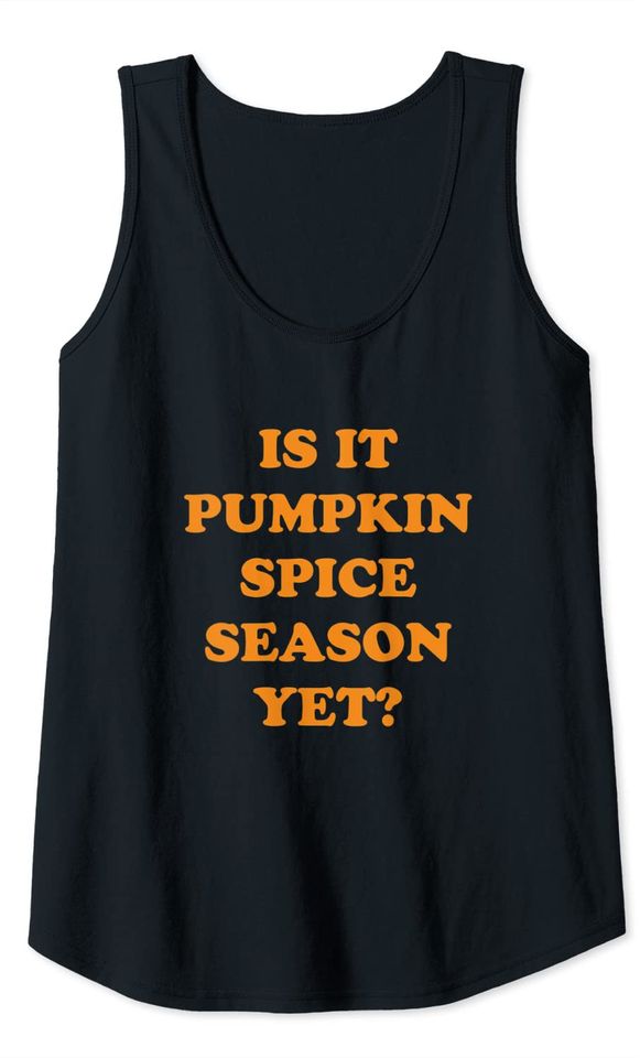 Is it Pumpkin Spice Season Yet, Pumpkin Spice Lovers Tank Top