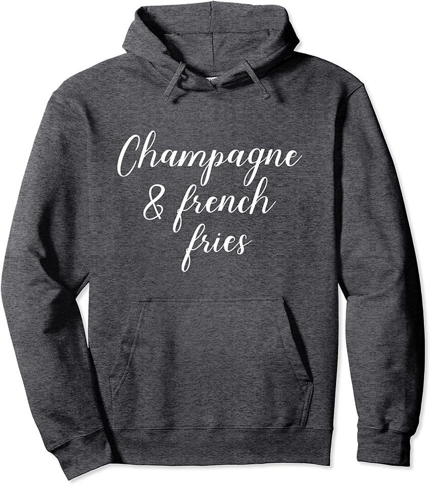 Champagne and French Fries Hoodie