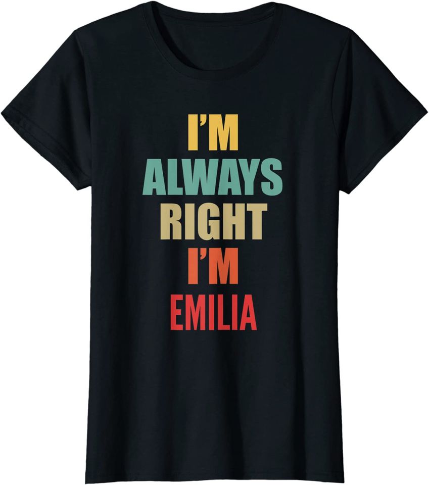 I'm Always Right I'm Emilia T-Shirt