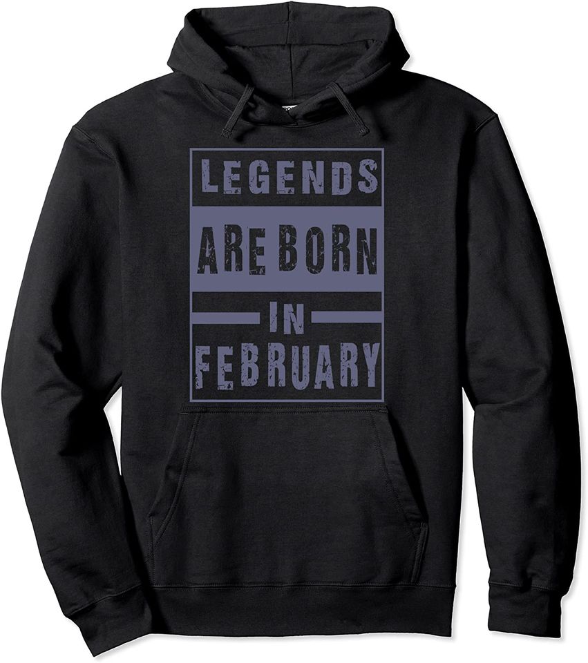 Legends Are Born In February Birthday Pullover Hoodie