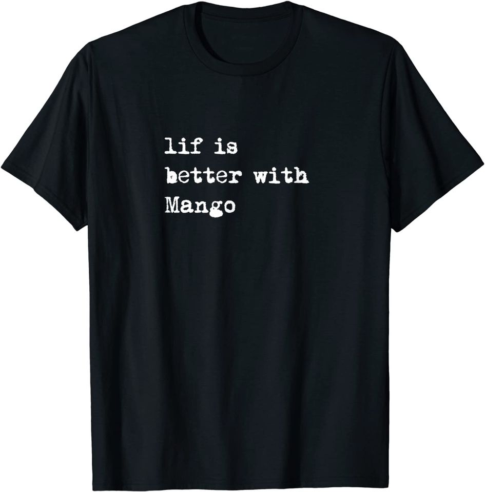 Life Is Better With Mango T Shirt