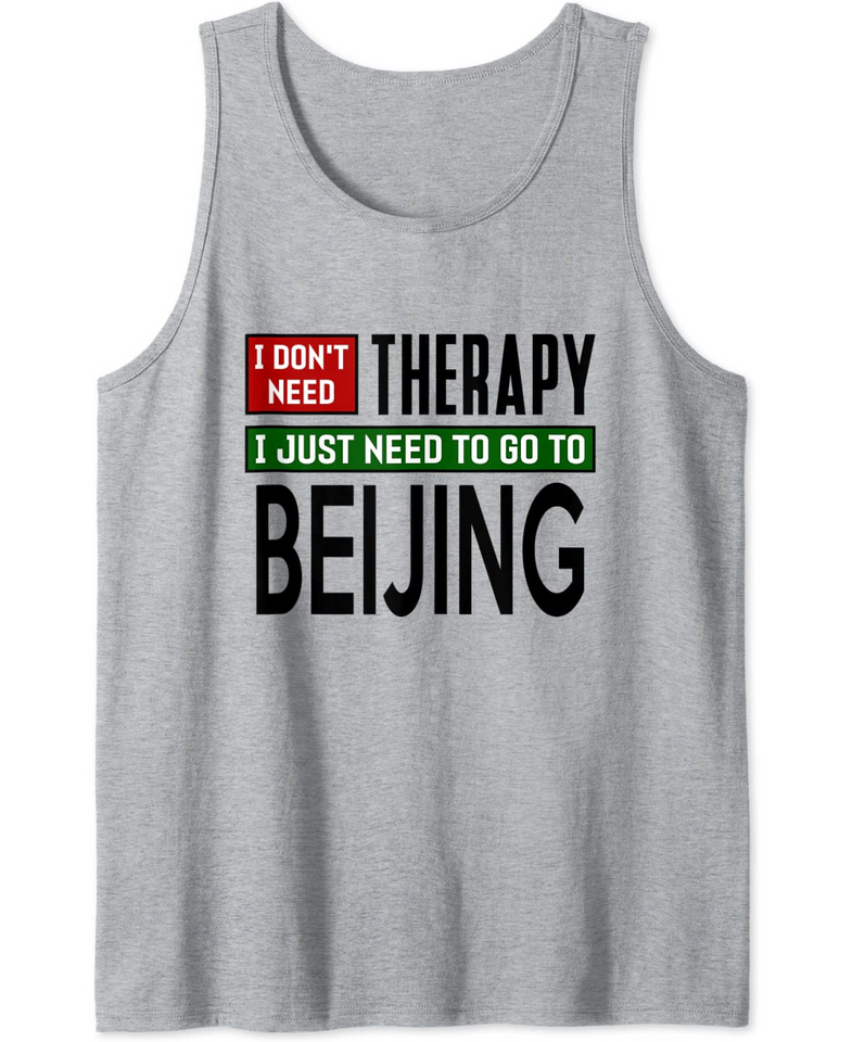 I Don't Need Therapy I Just Need To Go To Beijing Tank Top
