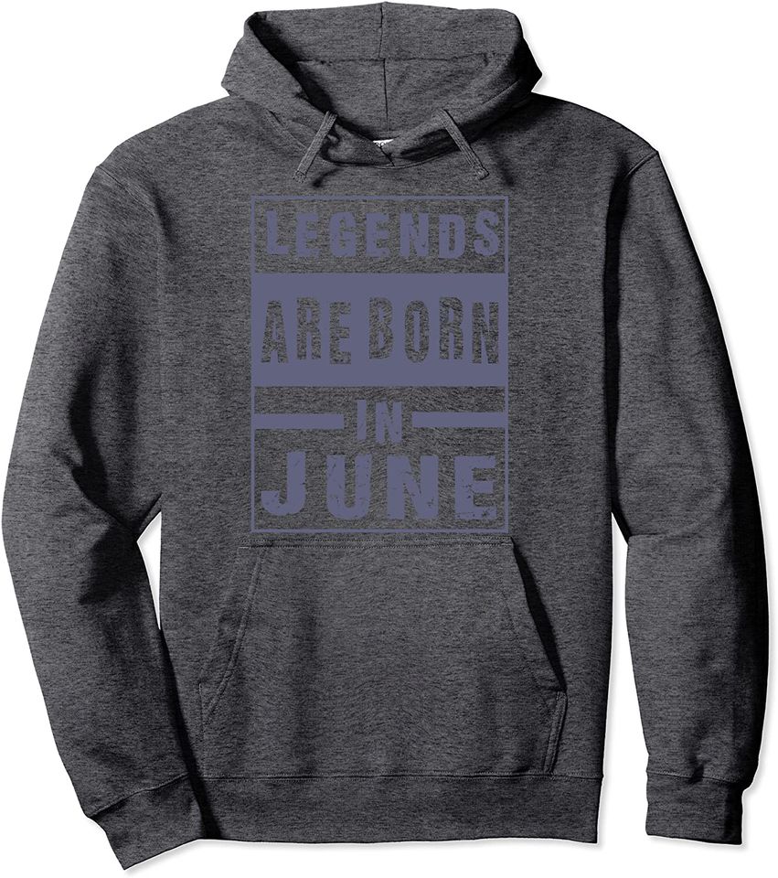 Legends Are Born In June Birthday Pullover Hoodie