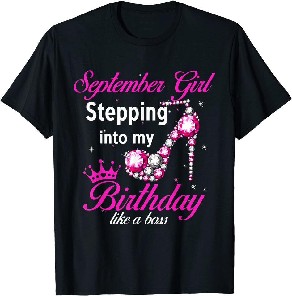 September Girl Stepping Into My Birthday Like A Boss T-Shirt