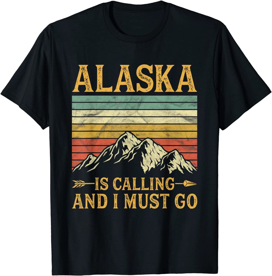 Alaska Is Calling And I Must Go T Shirt