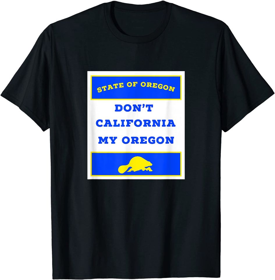 Don't California My Oregon T Shirt