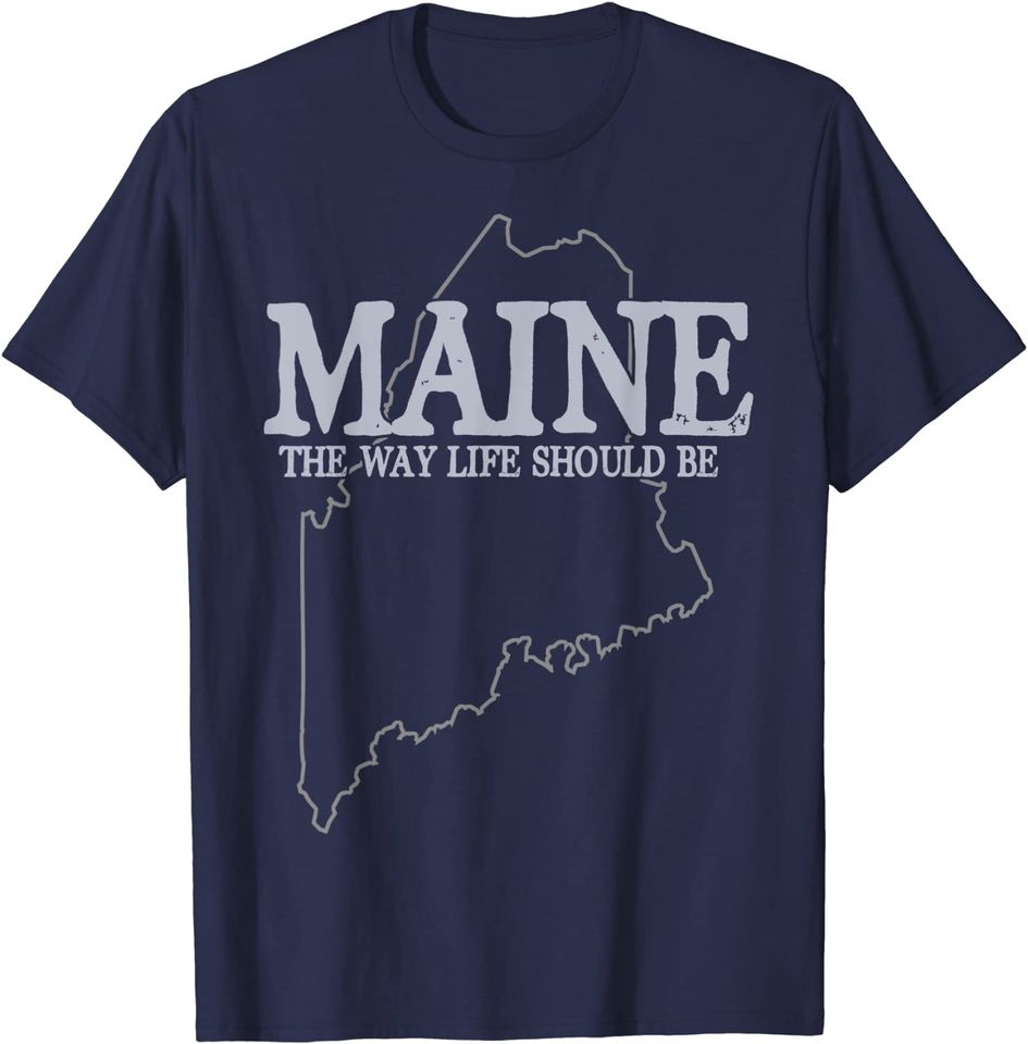 Maine The Way Life Should Be State Pride T Shirt