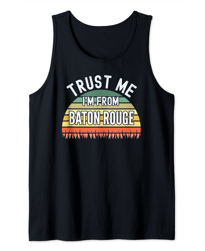 Baton Rouge Gift, Trust Me I'm From Baton Rouge Tank Top