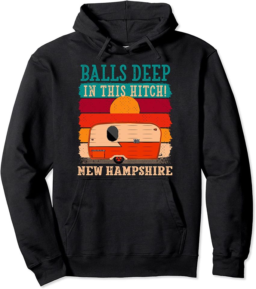 Balls Deep In This Hitch New Hampshire Camping Pullover Hoodie