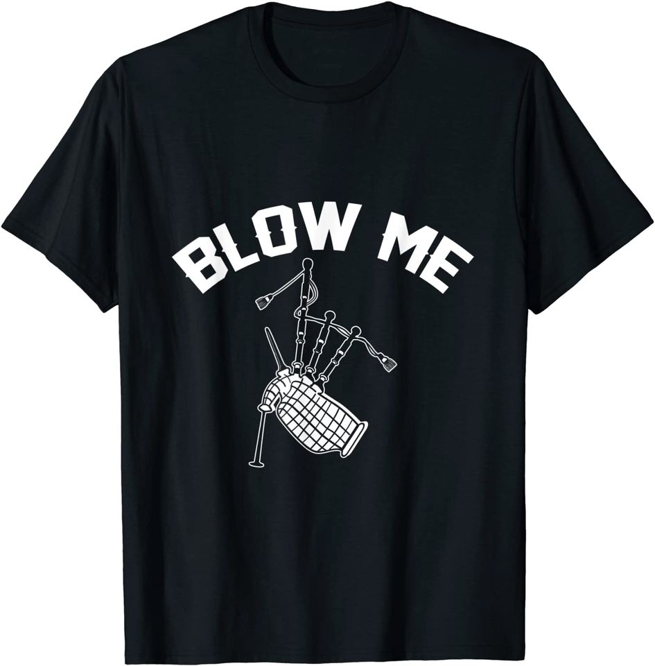 Blow Me Bagpipe Music Instrument Scottish Kilt Bagpiper T Shirt