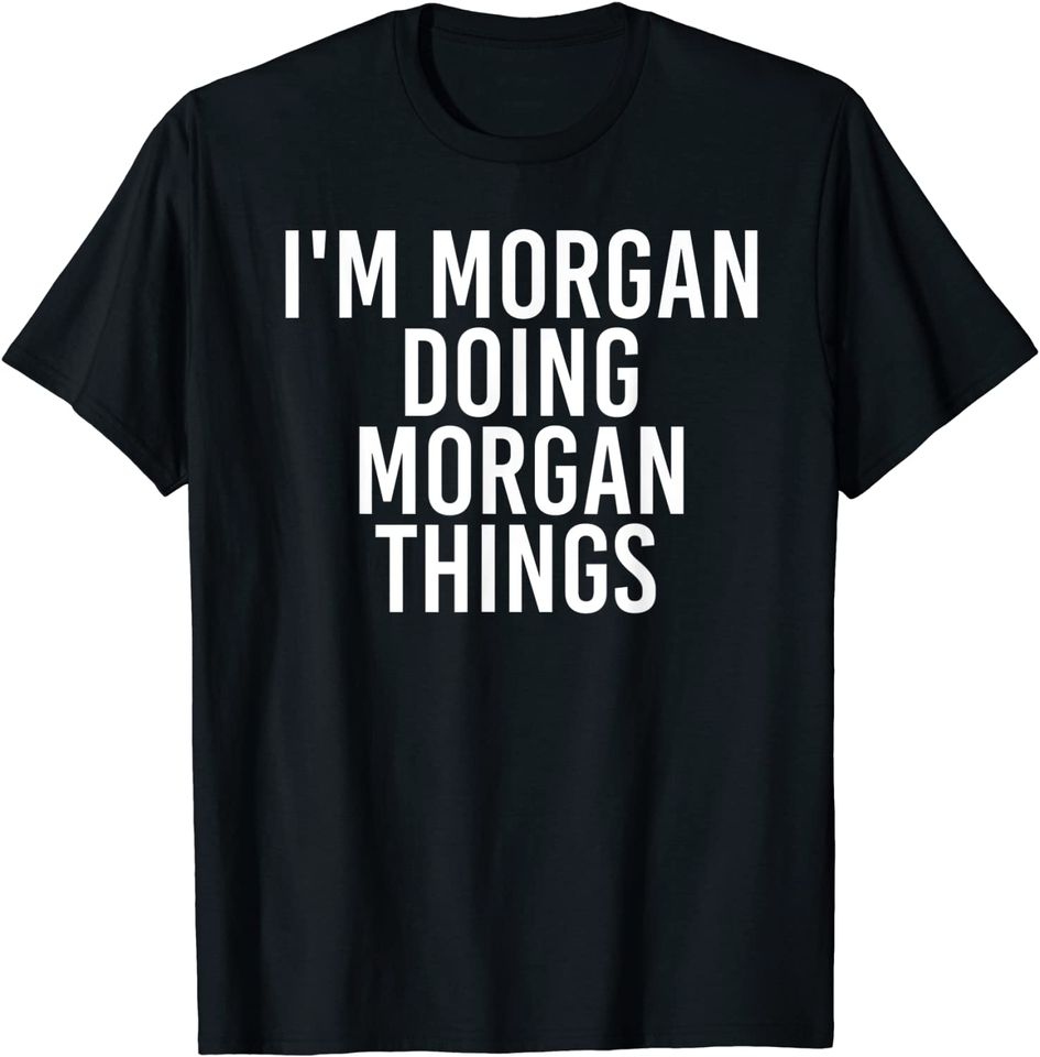 I'M MORGAN DOING MORGAN THINGS Birthday Name Gift Idea T-Shirt