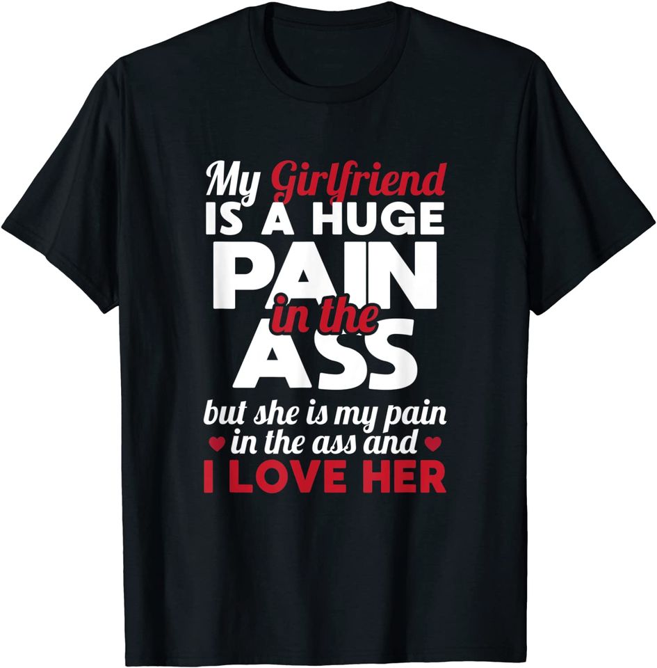My Girlfriend Is A Huge Pain In The Ass But I Love Her Gift T-Shirt