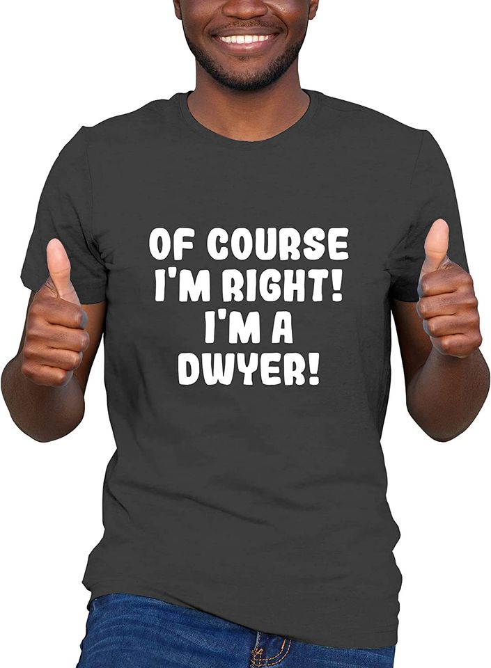 Of course I'm Right! I'm a Dwyer T-Shirt, Black, Small