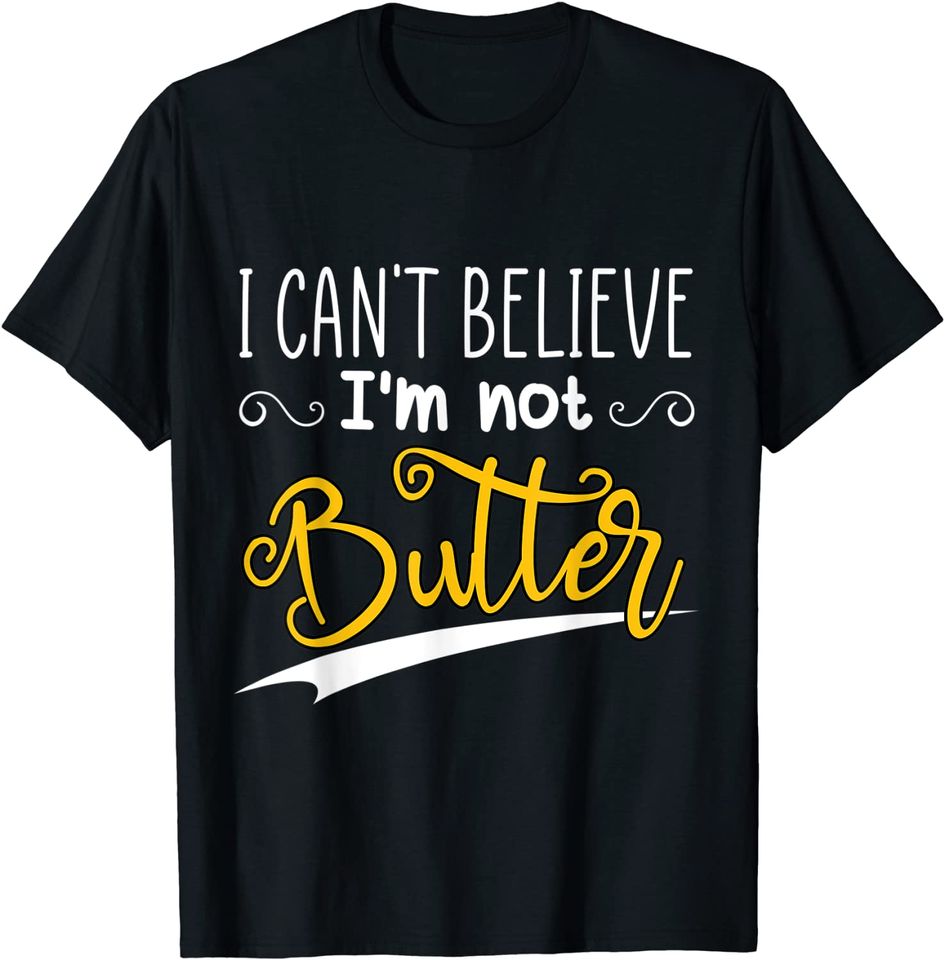 i cant believe im not butter T-Shirt